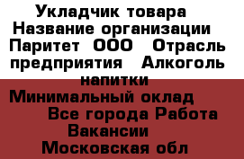 Укладчик товара › Название организации ­ Паритет, ООО › Отрасль предприятия ­ Алкоголь, напитки › Минимальный оклад ­ 26 000 - Все города Работа » Вакансии   . Московская обл.